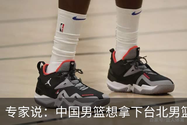 专家说：中国男篮想拿下台北男篮要做到4点，少一点都容易翻车