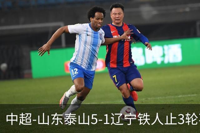 中超-山东泰山5-1辽宁铁人止3轮不胜暂升第四 泽卡2射1传瓦科双响